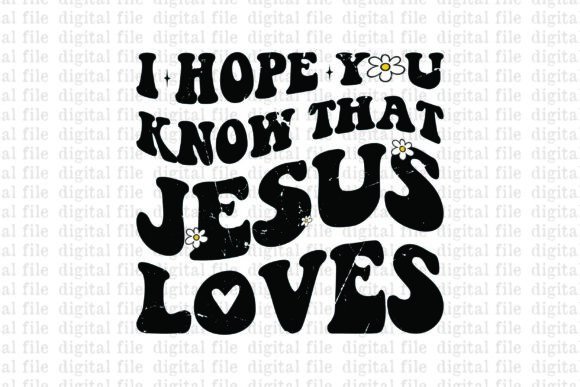 I Hope You Know That Jesus Loves Graphics for T-Shirt Designs